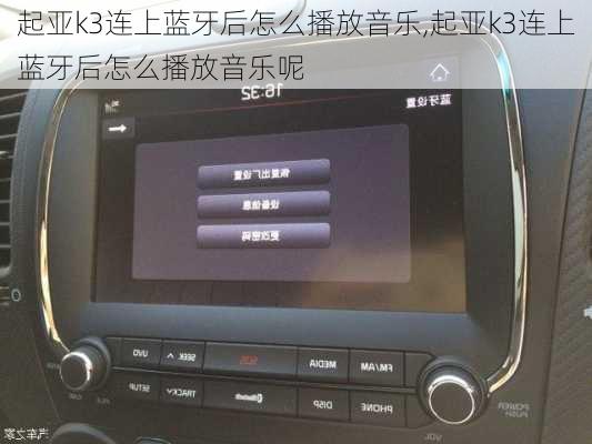 起亚k3连上蓝牙后怎么播放音乐,起亚k3连上蓝牙后怎么播放音乐呢