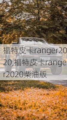 福特皮卡ranger2020,福特皮卡ranger2020柴油版