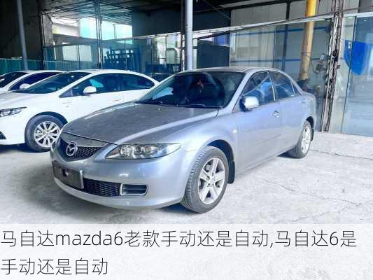 马自达mazda6老款手动还是自动,马自达6是手动还是自动