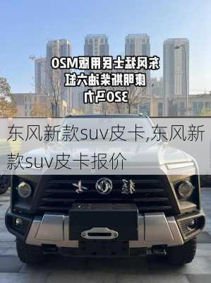 东风新款suv皮卡,东风新款suv皮卡报价