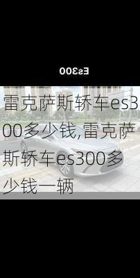 雷克萨斯轿车es300多少钱,雷克萨斯轿车es300多少钱一辆