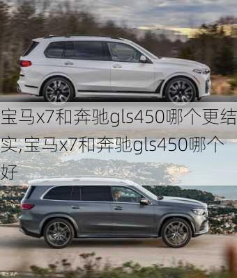 宝马x7和奔驰gls450哪个更结实,宝马x7和奔驰gls450哪个好