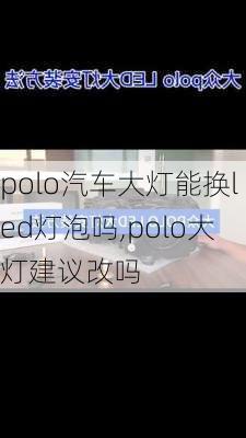 polo汽车大灯能换led灯泡吗,polo大灯建议改吗