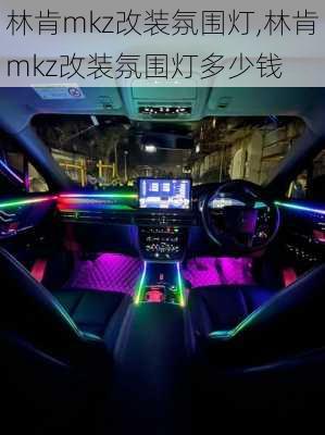 林肯mkz改装氛围灯,林肯mkz改装氛围灯多少钱