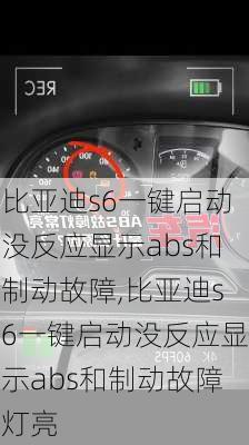 比亚迪s6一键启动没反应显示abs和制动故障,比亚迪s6一键启动没反应显示abs和制动故障灯亮