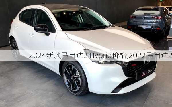 2024新款马自达2 Hybrid价格,2022马自达2