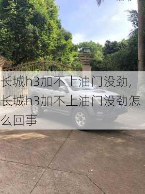 长城h3加不上油门没劲,长城h3加不上油门没劲怎么回事