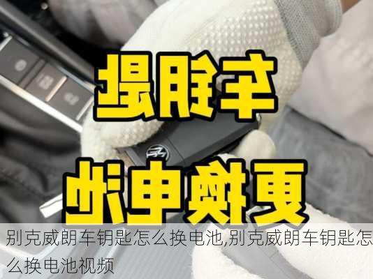 别克威朗车钥匙怎么换电池,别克威朗车钥匙怎么换电池视频