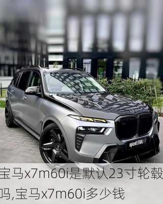 宝马x7m60i是默认23寸轮毂吗,宝马x7m60i多少钱