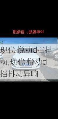 现代 悦动d挡抖动,现代 悦动d挡抖动异响