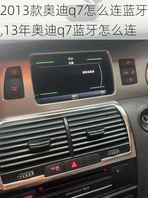 2013款奥迪q7怎么连蓝牙,13年奥迪q7蓝牙怎么连