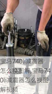 宝马740li减震器怎么换图解,宝马740li减震器怎么换图解视频