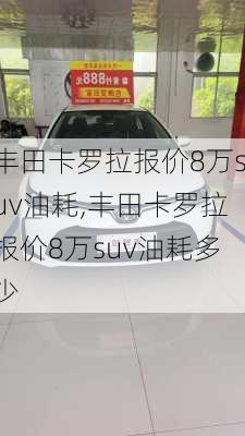 丰田卡罗拉报价8万suv油耗,丰田卡罗拉报价8万suv油耗多少