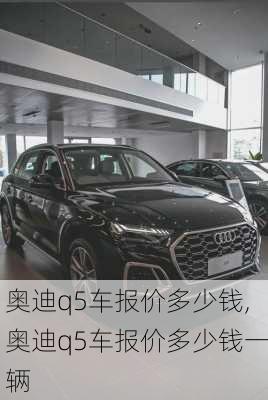 奥迪q5车报价多少钱,奥迪q5车报价多少钱一辆