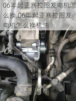 06年起亚赛拉图发电机怎么换,06年起亚赛拉图发电机怎么换机油