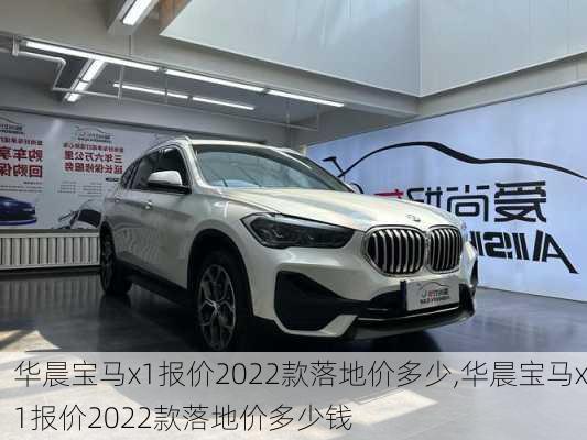 华晨宝马x1报价2022款落地价多少,华晨宝马x1报价2022款落地价多少钱